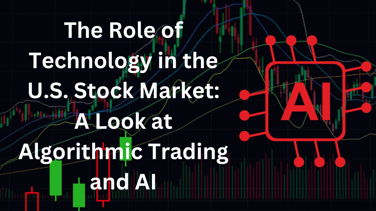 The Role of Technology in the U.S. Stock Market: A Look at Algorithmic Trading and AI